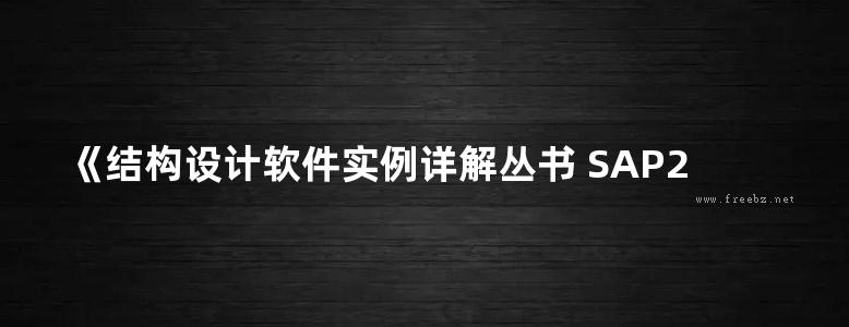 《结构设计软件实例详解丛书 SAP2000结构设计实例详解》 杨勇 编著 2015年版